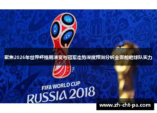 聚焦2026年世界杯格局演变与冠军走势深度预测分析全面前瞻球队实力