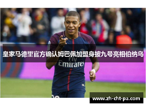 皇家马德里官方确认姆巴佩加盟身披九号亮相伯纳乌